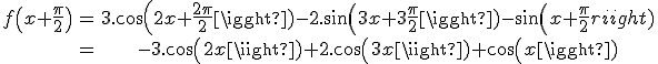 \begin{tabular}f\(x+\frac{\pi}{2}\)&=&3.cos(2x+\frac{2\pi}{2})-2.sin(3x+3\frac{\pi}{2})-sin(x+\frac{\pi}{2})\\&=&-3.cos(2x)+2.cos(3x)+cos(x)\end{tabular}